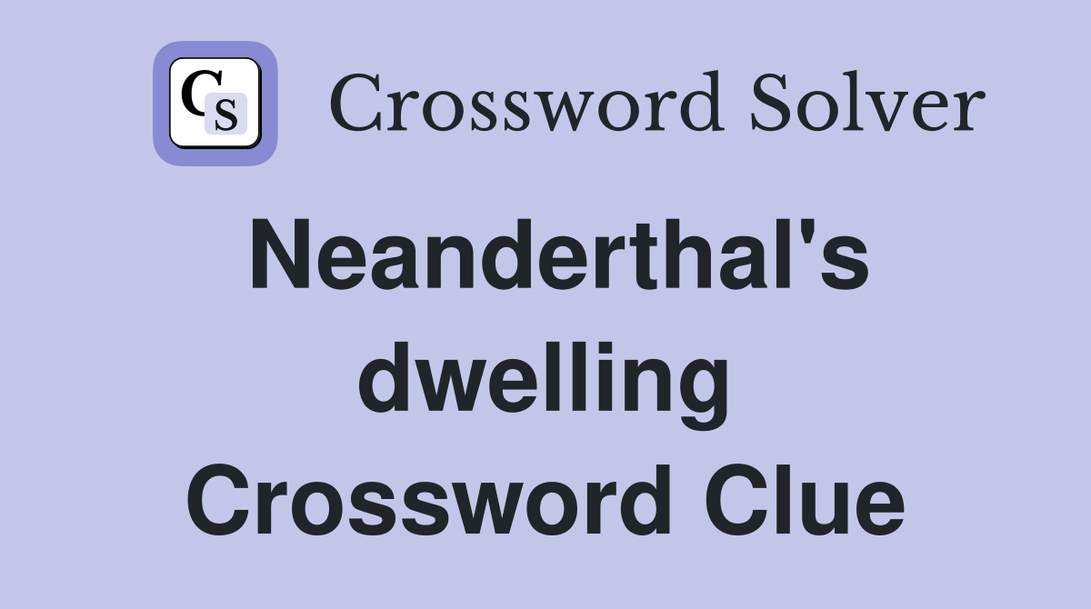 Neanderthal s dwelling Crossword Clue Answers Crossword Solver